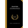 Church Polity: Or, The Kingdom of Christ, in Its Internal and External Development