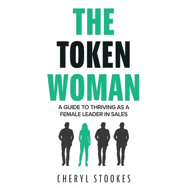 The Token Woman: A Guide to Thriving as a Female Leader in Sales