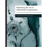 Mastering the Art of Abdominal Acupuncture: A concise guide to treating numerous painful conditions