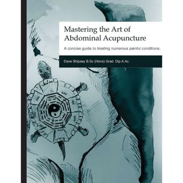 Mastering the Art of Abdominal Acupuncture: A concise guide to treating numerous painful conditions