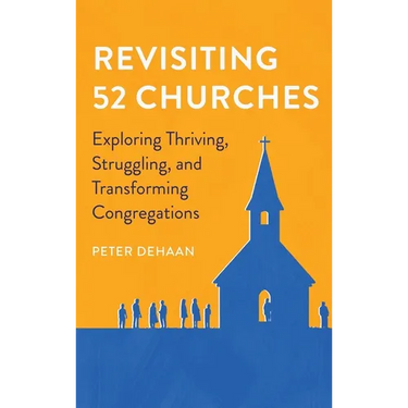 Revisiting 52 Churches: Exploring Thriving, Struggling, and Transforming Congregations Peter DeHaan