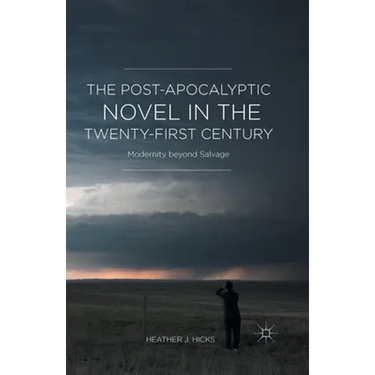 The Post-Apocalyptic Novel in the Twenty-First Century: Modernity Beyond Salvage