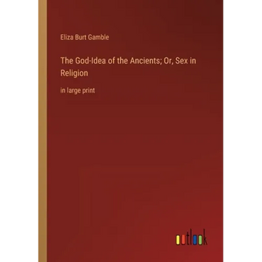 The God-Idea of the Ancients; Or, Sex in Religion: in large print