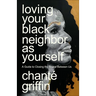 Loving Your Black Neighbor as Yourself: A Guide to Closing the Space Between Us