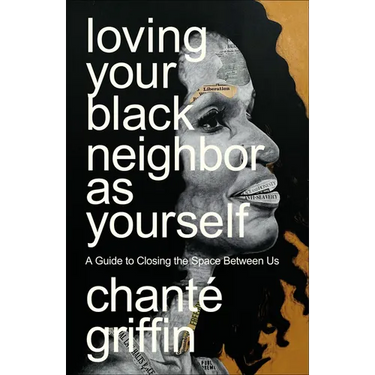 Loving Your Black Neighbor as Yourself: A Guide to Closing the Space Between Us
