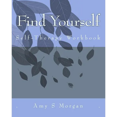 Find Yourself: A Self-Therapy Workbook