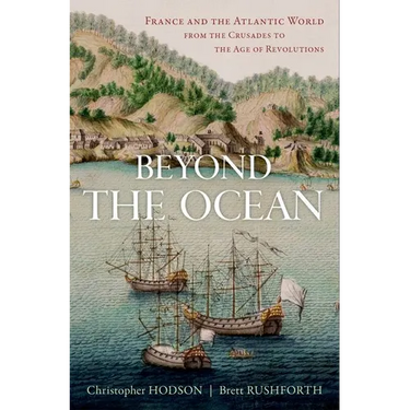 Beyond the Ocean: France and the Atlantic World from the Crusades to the Age of Revolutions
