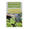 Gardening Calender: Plant Your Fruits and Vegetables at the Right Time!: (Gardening For Beginners, Gardening Books)