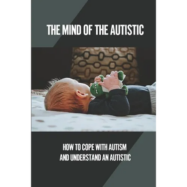 The Mind Of The Autistic: How To Cope With Autism And Understand An Autistic: High Functioning Autism