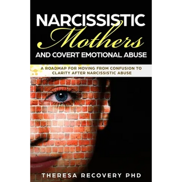 Narcissistic Mother and Covert Emotional Abuse: a Roadmap for Moving from Confusion to Clarity after Narcissistic Abuse