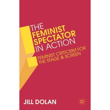 The Feminist Spectator in Action: Feminist Criticism for the Stage and Screen