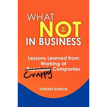 What Not To Do in Business: Lessons Learned from Working at Crappy Companies