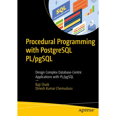 Procedural Programming with PostgreSQL Pl/Pgsql: Design Complex Database-Centric Applications with Pl/Pgsql