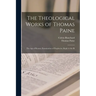 The Theological Works of Thomas Paine: The age of Reason, Examination of Prophecies, Reply to the Bi