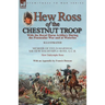 Hew Ross of the Chestnut Troop: With the Royal Horse Artillery During the Peninsular War and at Waterloo: Memoir of Field-Marshal Sir Hew Dalrymple Ro