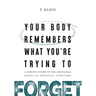 Your Body Remembers What You're Trying to Forget: A Somatic Guide to the Emotional Roots of Physical Symptoms