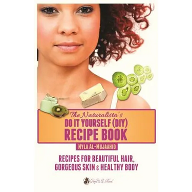The Naturalista's Do It Yourself (DIY) Recipe Book: Recipes for Beautiful Hair, Gorgeous Skin & Healthy Body