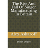 The Rise And Fall Of Singer Manufacturing In Britain