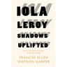 Iola Leroy - Shadows Uplifted: With an Introductory Chapter by George F. Bragg