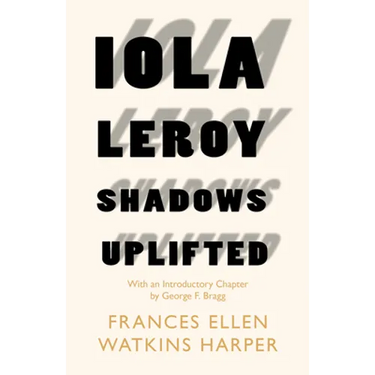 Iola Leroy - Shadows Uplifted: With an Introductory Chapter by George F. Bragg
