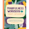 Mindfulness Workbook for Teen Anxiety: Engaging Mindfulness Exercises to Manage Your Worries and Find Relief
