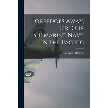 Torpedoes Away, Sir! Our Submarine Navy in the Pacific