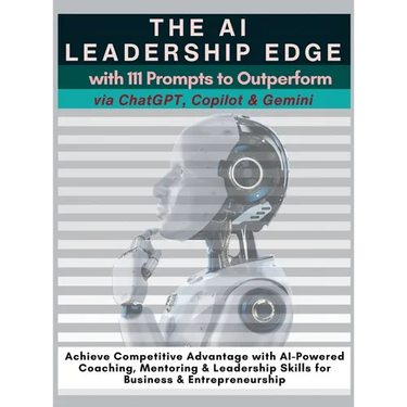 The AI Leadership Edge via ChatGPT, Copilot & Gemini with 111 Prompts to Outperform: Achieve Competitive Advantage with AI-Powered Coaching, Mentoring