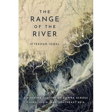 The Range of the River: A Riverine History of Empire Across China, India, and Southeast Asia