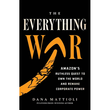 The Everything War: Amazon's Ruthless Quest to Own the World and Remake Corporate Power