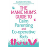 The Manic Mum's Guide to Calm Parenting and Cooperative Kids