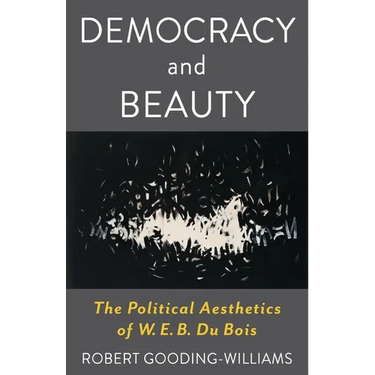 Democracy and Beauty: The Political Aesthetics of W. E. B. Du Bois