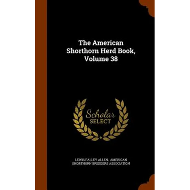 The American Shorthorn Herd Book, Volume 38