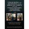 Unlocking the Sociology of the Biblical Family and the Female Pastoral Leadership Controversy: Finding Your Lifetime Partner and Saving Your Marriage