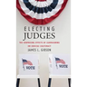 Electing Judges: The Surprising Effects of Campaigning on Judicial Legitimacy