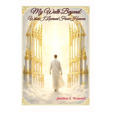 My Walk Beyond: What I Learned From Heaven