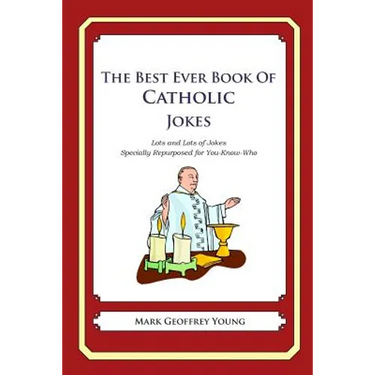 The Best Ever Book of Catholic Jokes: Lots and Lots of Jokes Specially Repurposed for You-Know-Who