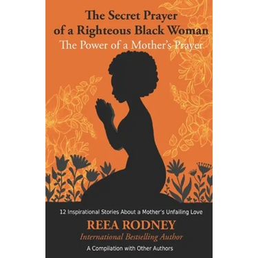 The Secret Prayer of a Righteous Black Woman - The Power of a Mother's Prayer: Learn How to Identify and Eliminate Fear and Negative Thinking Through