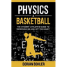 Physics & Basketball: The Student Athlete's Guide to Improving on and off the Court