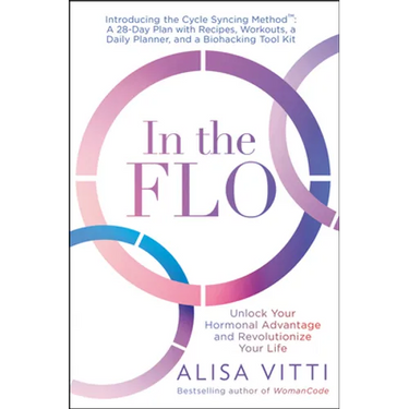 In the Flo: Unlock Your Hormonal Advantage and Revolutionize Your Life