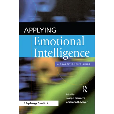 Applying Emotional Intelligence: A Practitioner's Guide