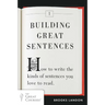 Building Great Sentences: How to Write the Kinds of Sentences You Love to Read