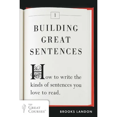 Building Great Sentences: How to Write the Kinds of Sentences You Love to Read