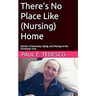 There's No Place Like (Nursing) Home - Stories of Dementia, Dying, and Peeing on the Christmas Tree