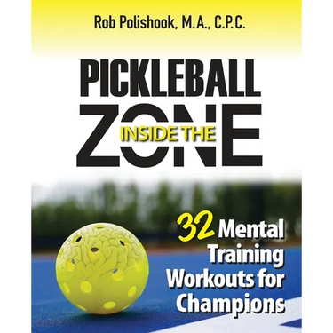 Pickleball Inside the Zone: 32 Mental Workouts for Champions