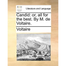 Candid: Or, All for the Best. by M. de Voltaire.