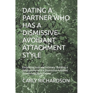 Dating a Partner Who Has a Dismissive-Avoidant Attachment Style: Embracing love and Intimacy: Building a Relationship with a Dismissive-Avoidant Attac
