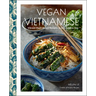 Vegan Vietnamese: Vibrant Plant-Based Recipes to Enjoy Every Day