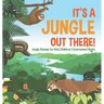 It's a Jungle Out There! Jungle Animals for Kids Children's Environment Books