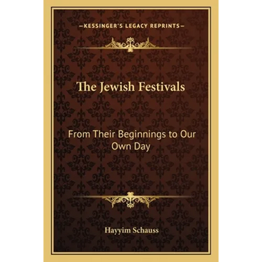 The Jewish Festivals: From Their Beginnings to Our Own Day
