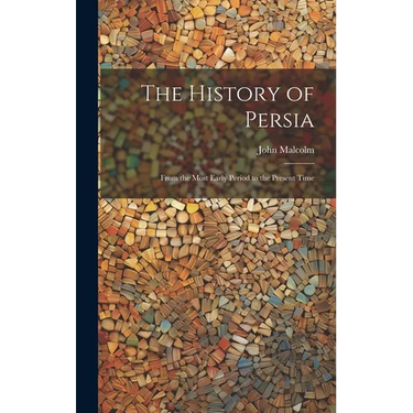 The History of Persia: From the Most Early Period to the Present Time